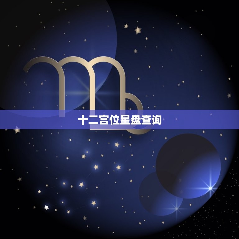 十二宫位星盘查询，怎么查询自己的十二宫