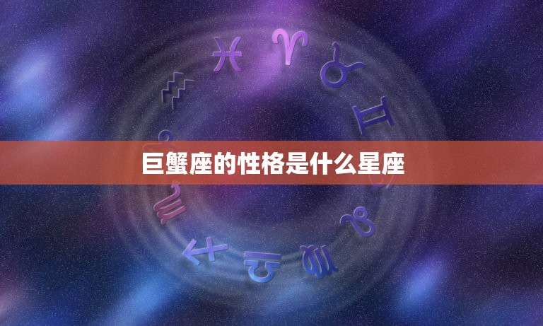 巨蟹座的性格是什么星座，巨蟹座性格特点