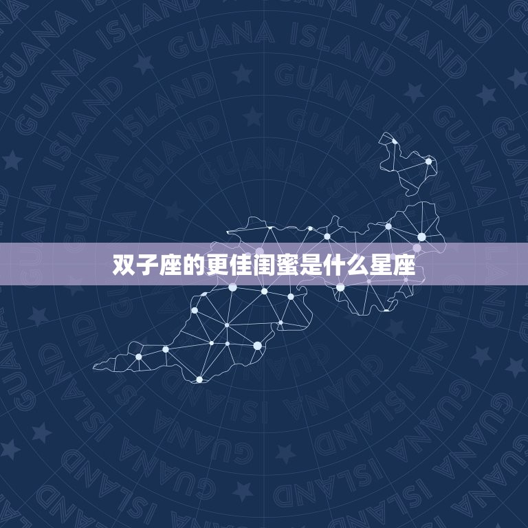 双子座的更佳闺蜜是什么星座，双子座和射手座闺蜜值