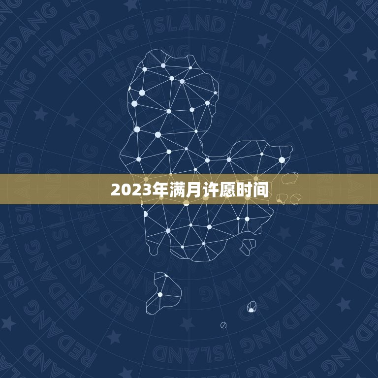 2023年满月许愿时间，2023 满月酒日子