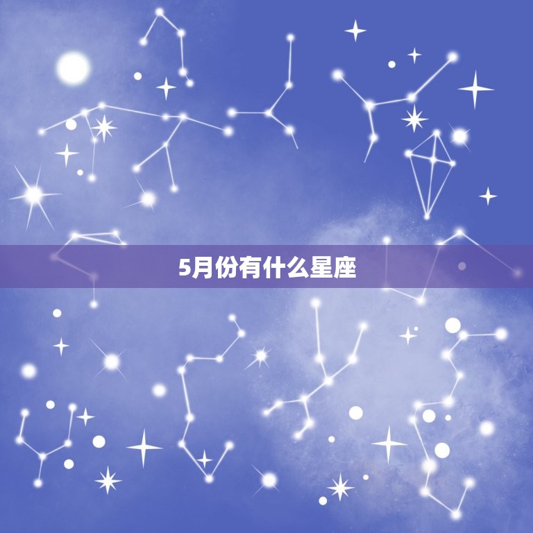 5月份有什么星座，农历5月是什么星座男生