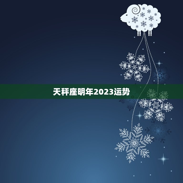 天秤座明年2023运势，2023年天秤座全年每月运势