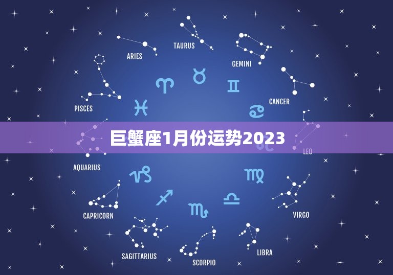 巨蟹座1月份运势2023，巨蟹座一月份运势2023