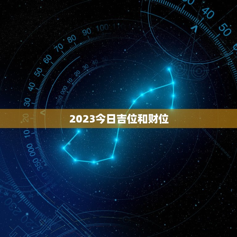 2023今日吉位和财位，2023 年财位在哪里