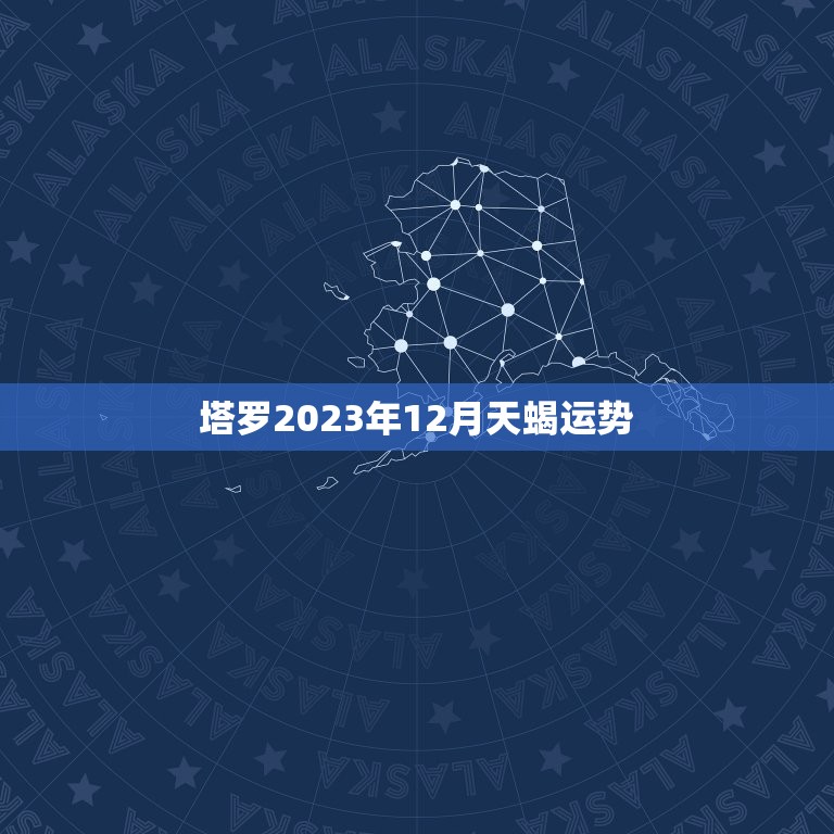 塔罗2023年12月天蝎运势，灵巫塔罗2023 天秤座12月