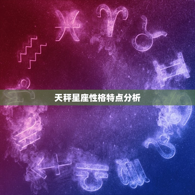 天秤星座性格特点分析，天秤座的人性格特点