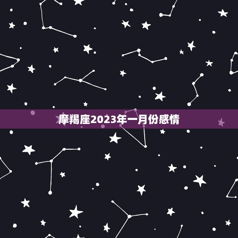 摩羯座2023年一月份感情，2023年摩羯女必遭劫难