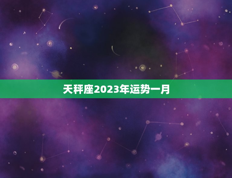 天秤座2023年运势一月，天秤座2023运势