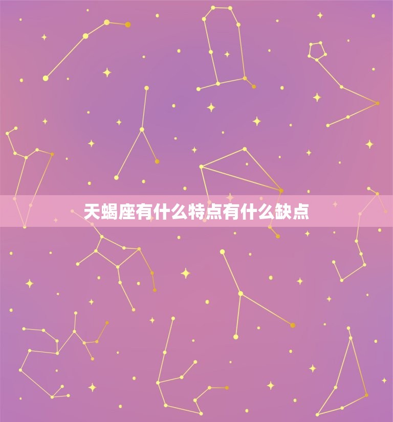 天蝎座有什么特点有什么缺点，天蝎座的致命缺点