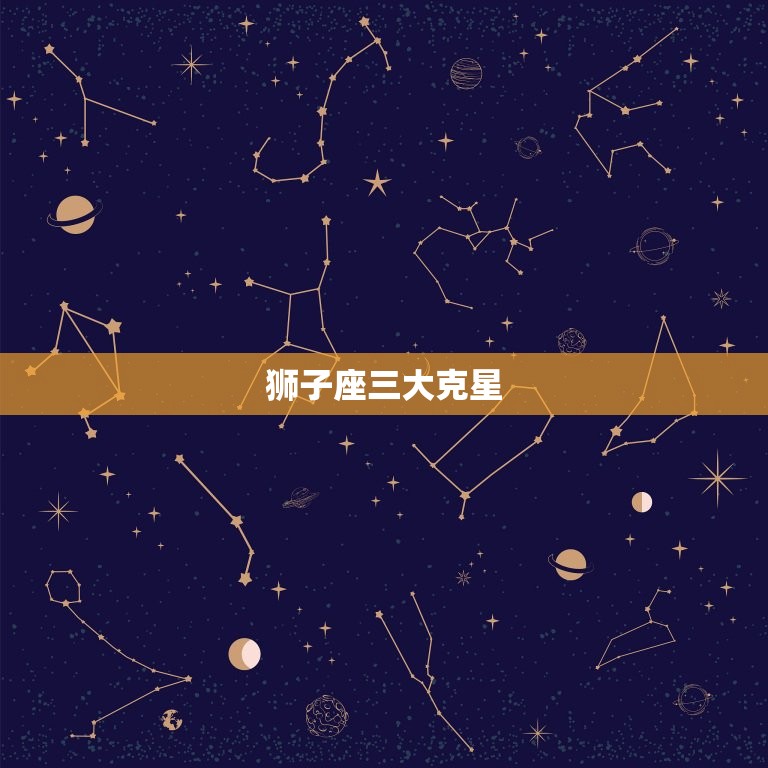 狮子座三大克星，能毁掉狮子座的星座