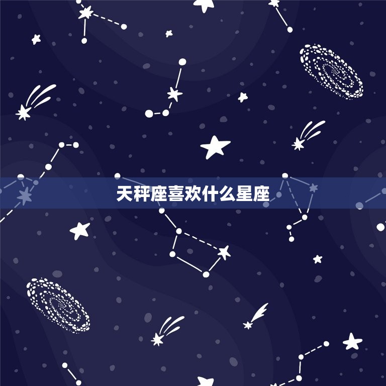 天秤座喜欢什么星座，天秤座女喜欢什么礼物