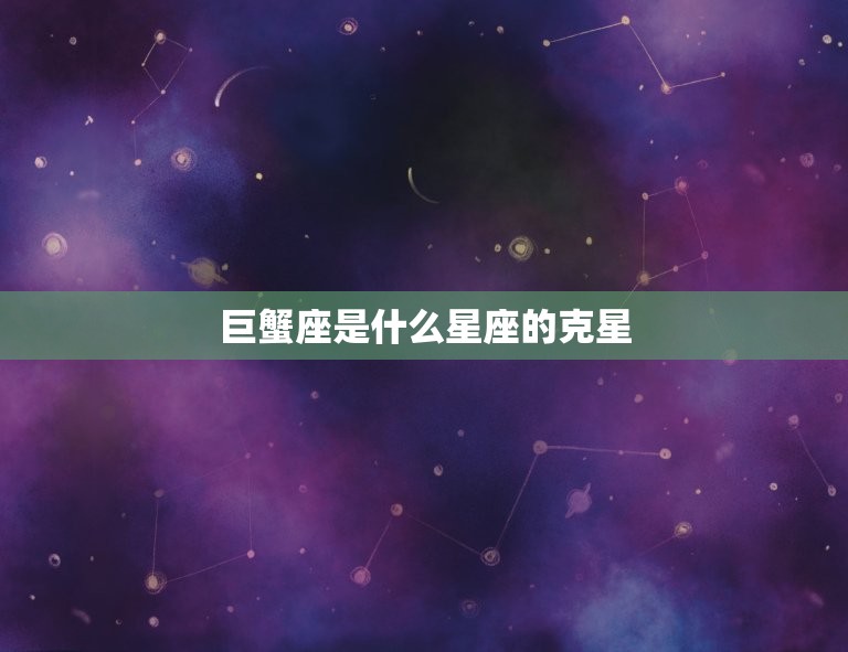 巨蟹座是什么星座的克星，射手座克星什么星座