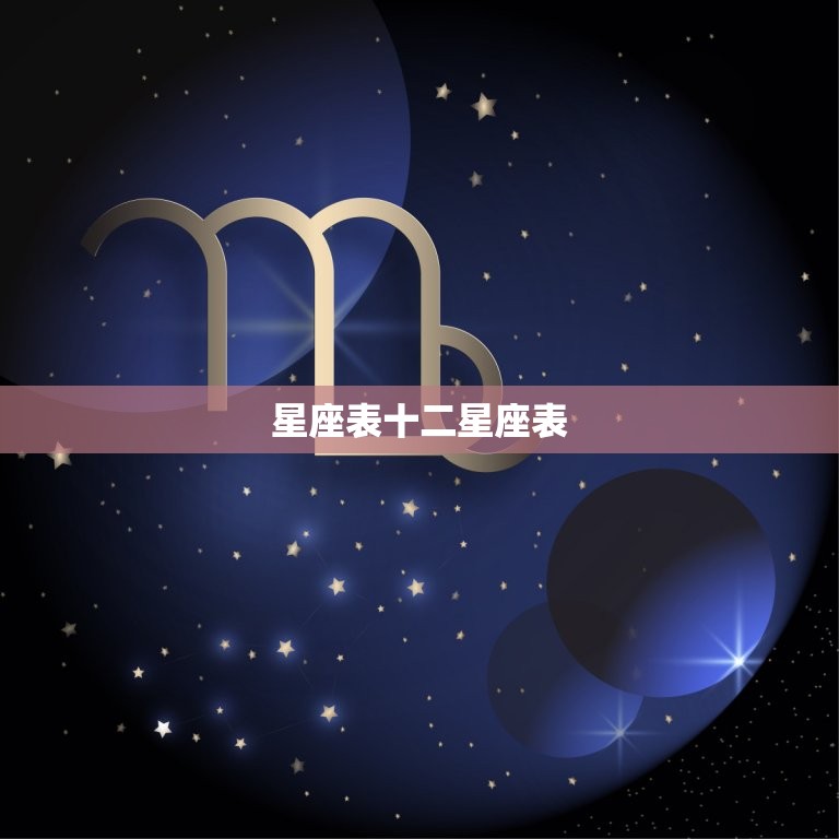 星座表十二星座表，十二星座的性格脾气