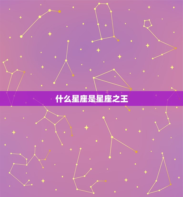 什么星座是星座之王，十二星座代表的王