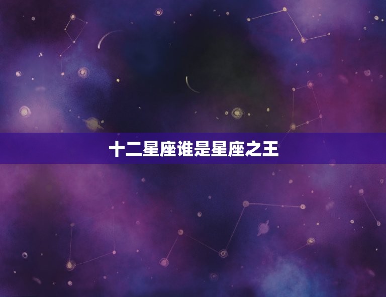 十二星座谁是星座之王，十二星座前世是什么神