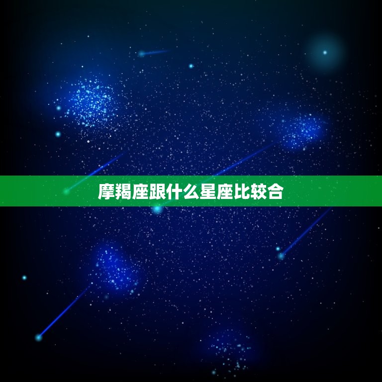 摩羯座跟什么星座比较合，和摩羯男合得来的星座