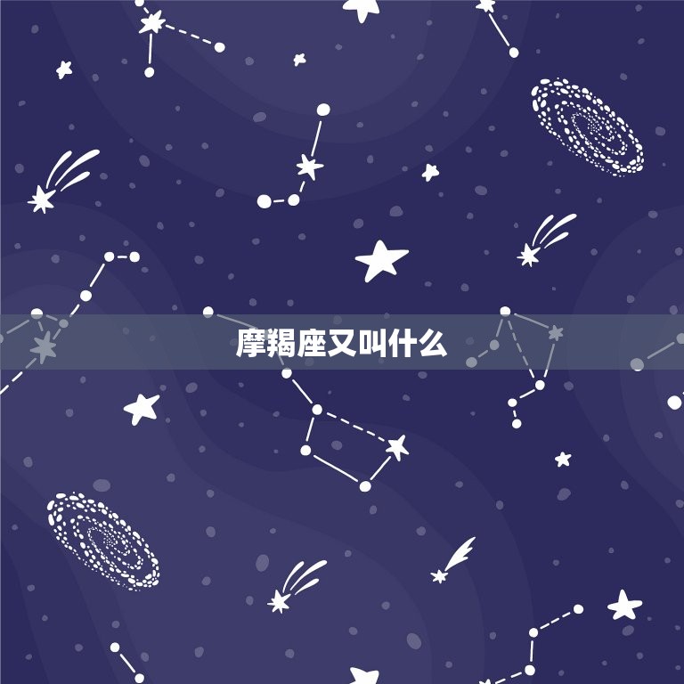 摩羯座又叫什么，摩羯座配什么星座