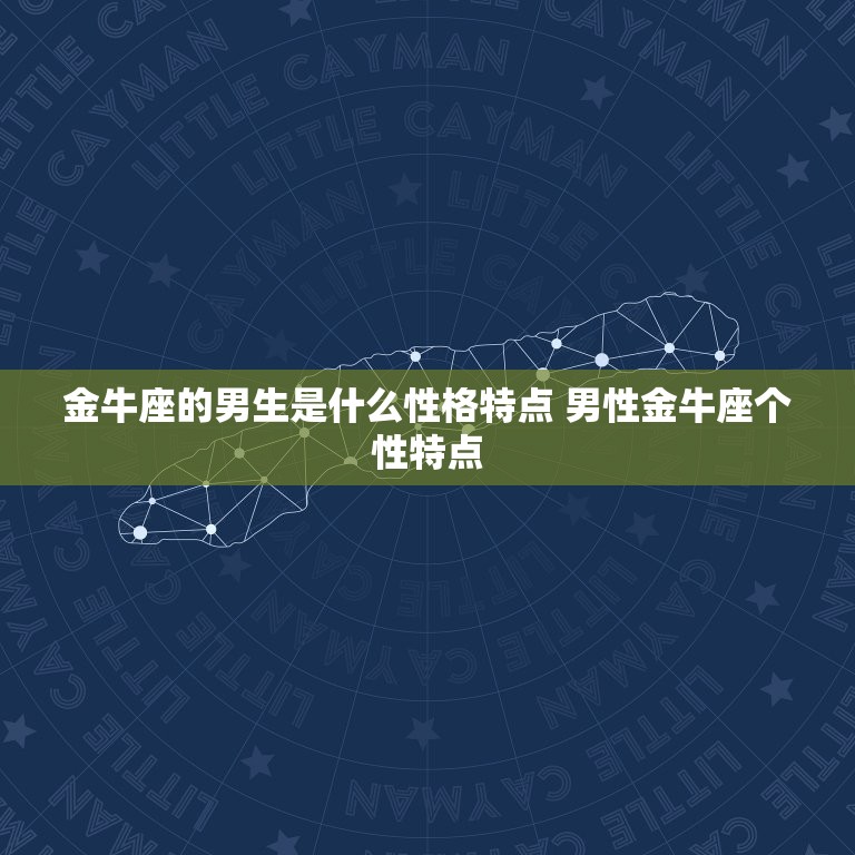 金牛座的男生是什么性格特点 男性金牛座个性特点