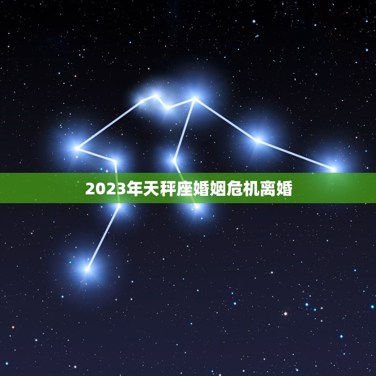 2023年天秤座婚姻危机离婚 2023年天秤女婚姻