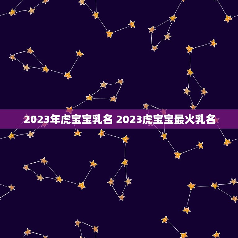 2023年虎宝宝乳名 2023虎宝宝最火乳名