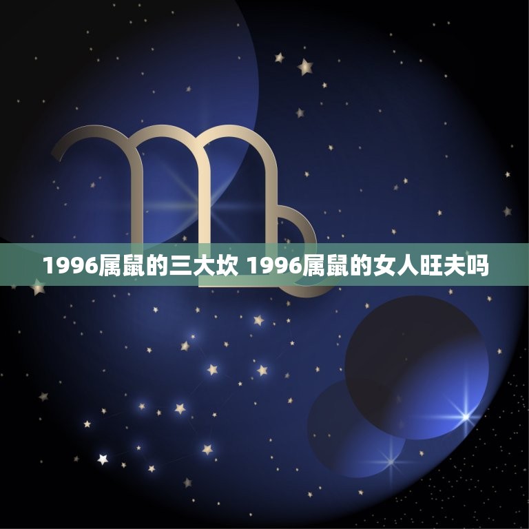 1996属鼠的三大坎 1996属鼠的女人旺夫吗