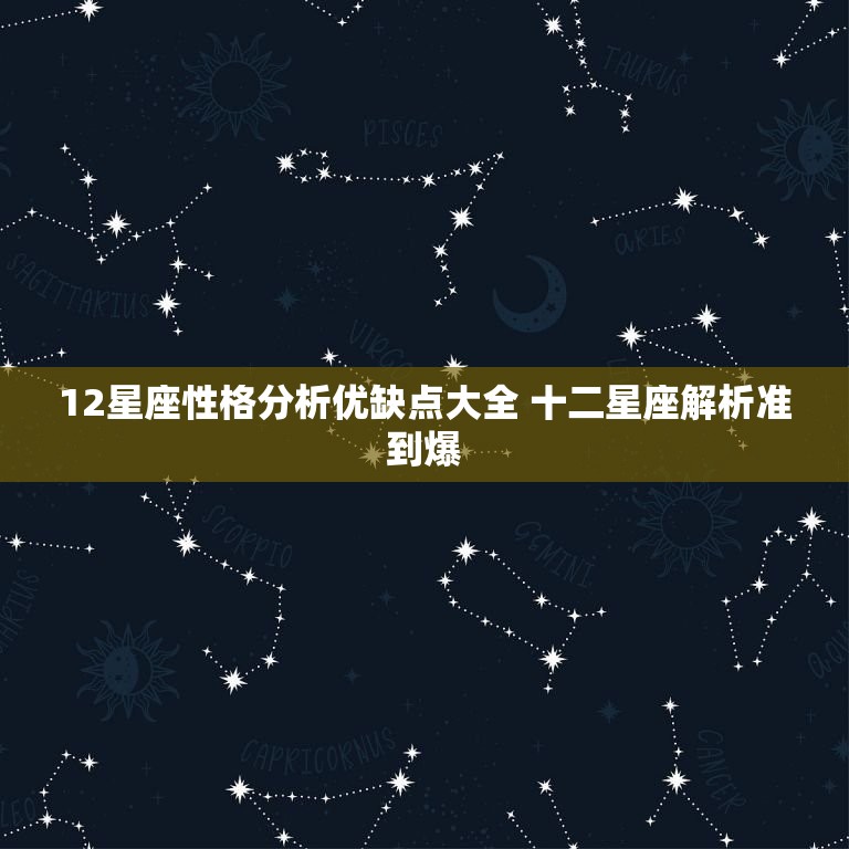 12星座性格分析优缺点大全 十二星座解析准到爆