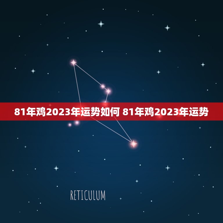 81年鸡2023年运势如何 81年鸡2023年运势