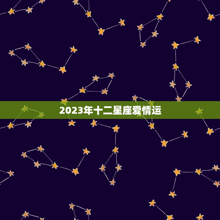 2023年十二星座爱情运，2023年财运最好的星座