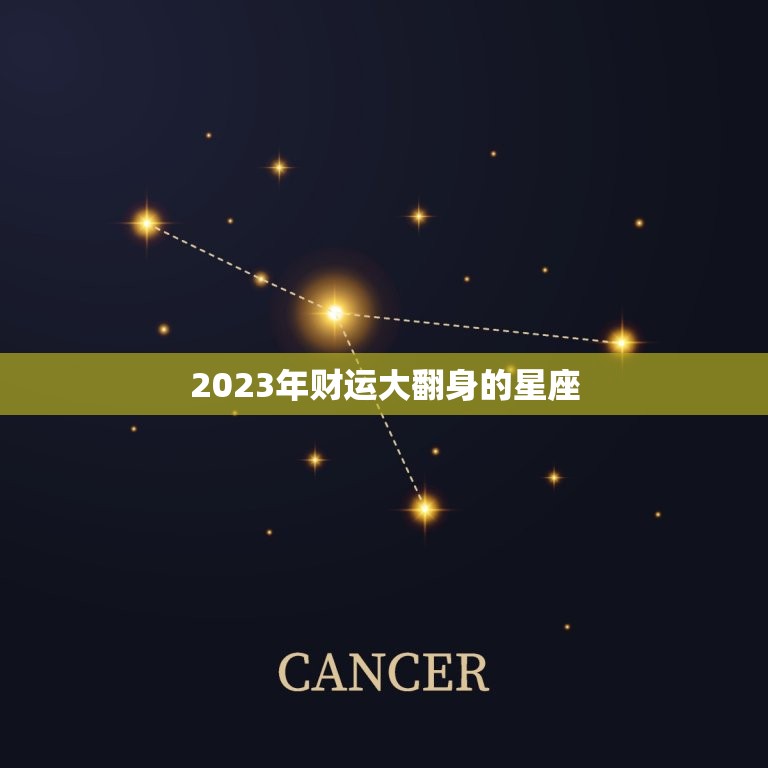 2023年财运大翻身的星座，2023年财运大翻身的星座利生官