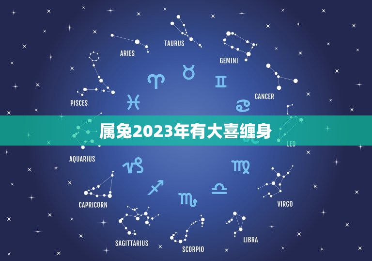 属兔2023年有大喜缠身，属兔2023年有大喜缠身 生肖