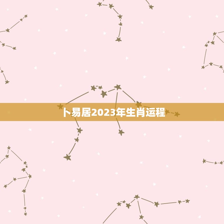 卜易居2023年生肖运程，生肖2023年运势