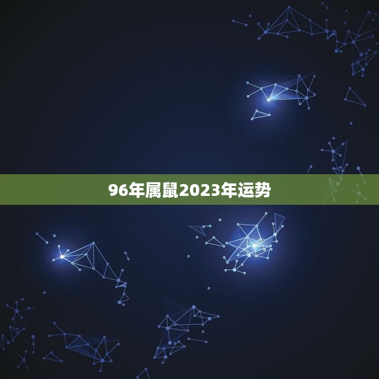 96年属鼠2023年运势，96年属鼠2023年婚姻怎么样