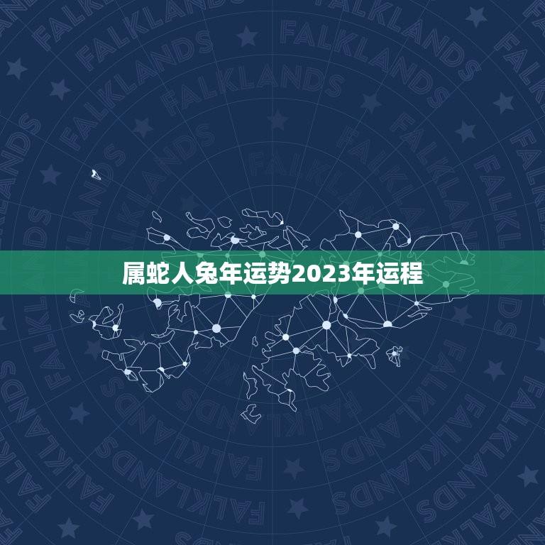 属蛇人兔年运势2023年运程(详解兔年属蛇人的运势预测)