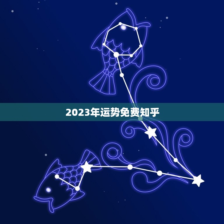 2023年运势免费知乎(掌握2023年十二生肖运势预测)