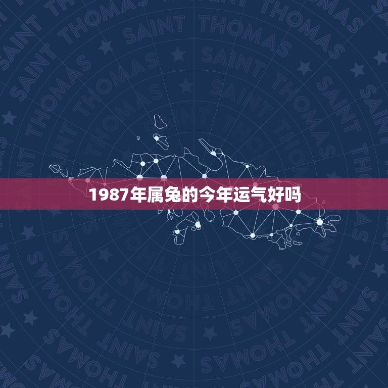 1987年属兔的今年运气好吗(2023年属兔人的运势分析)