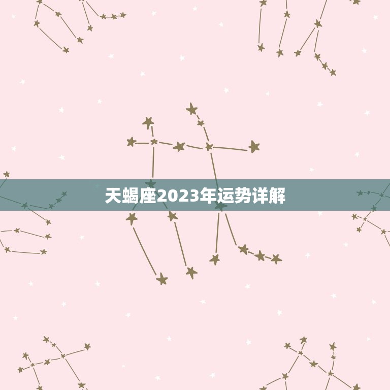 天蝎座2023年运势详解(事业稳步上升感情生活多波折)