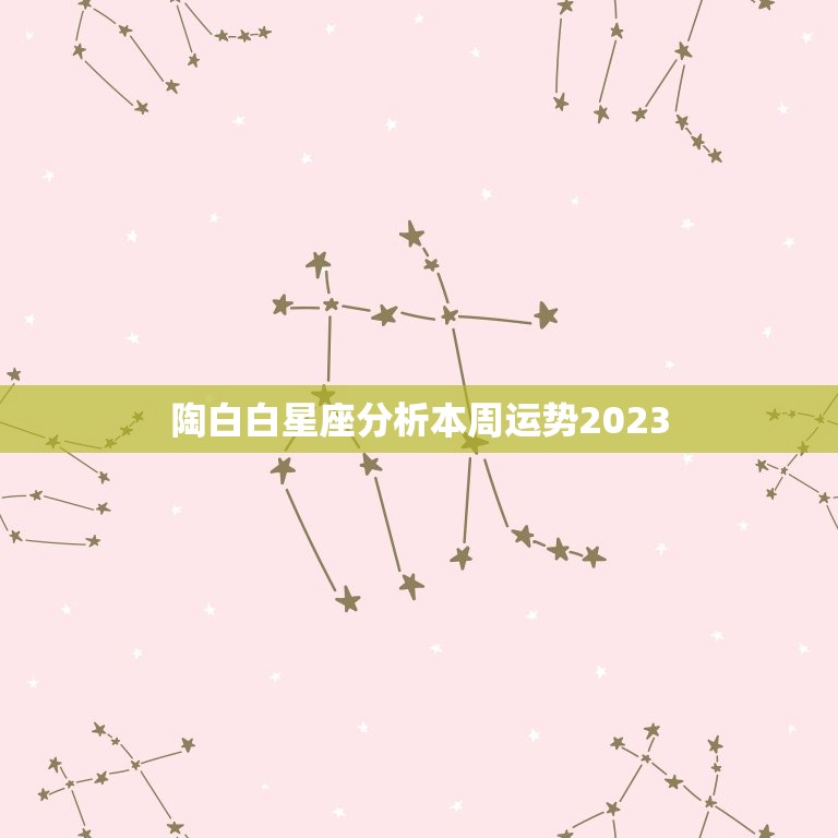 陶白白星座分析本周运势2023(本周运势如何)