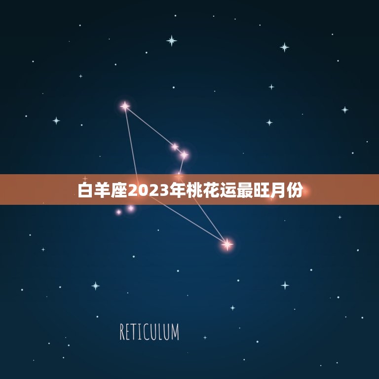 白羊座2023年桃花运最旺月份(揭晓3月份最有戏)