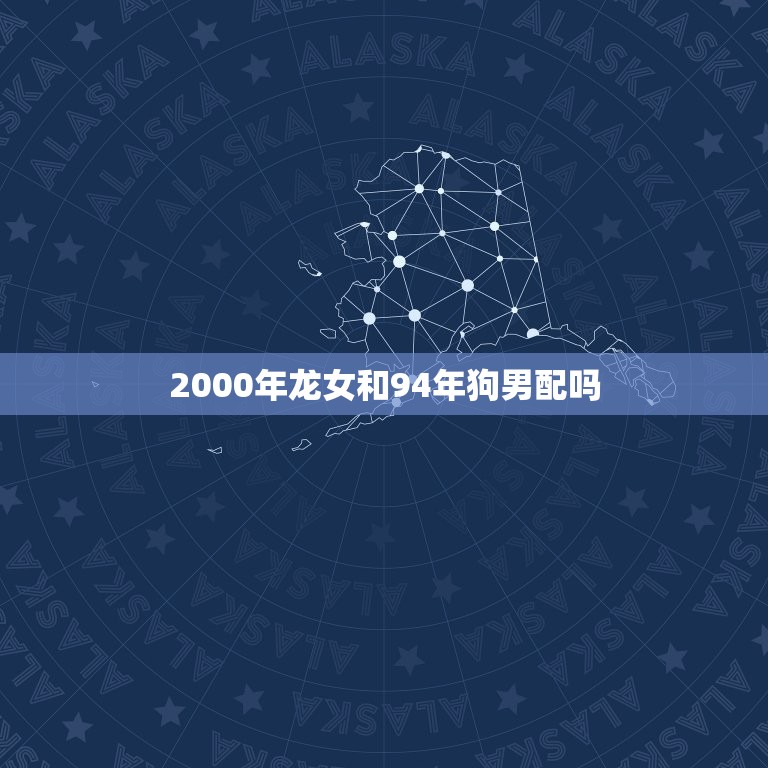 2000年龙女和94年狗男配吗(星座专家介绍他们的爱情命运如何)