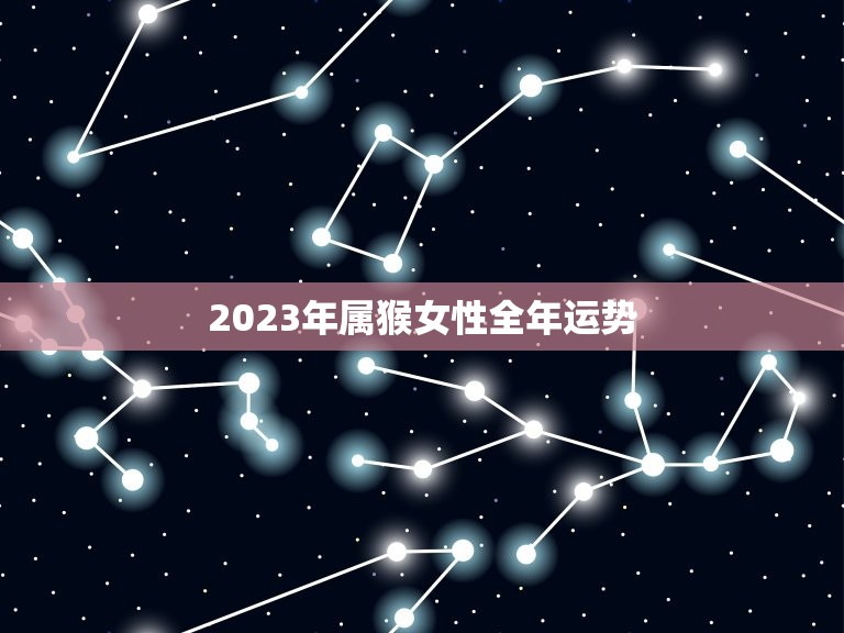 2023年属猴女性全年运势(财运亨通感情顺利)