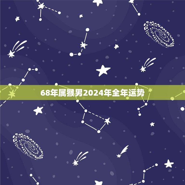 68年属猴男2024年全年运势(财运亨通事业顺利爱情甜蜜)