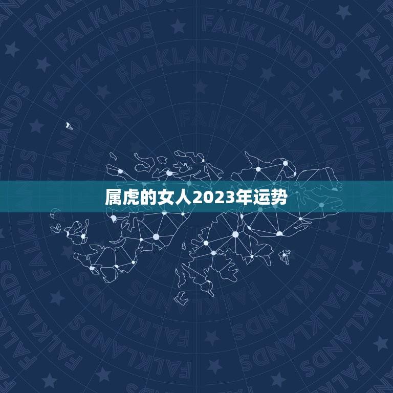 属虎的女人2023年运势(喜事连连财运亨通)