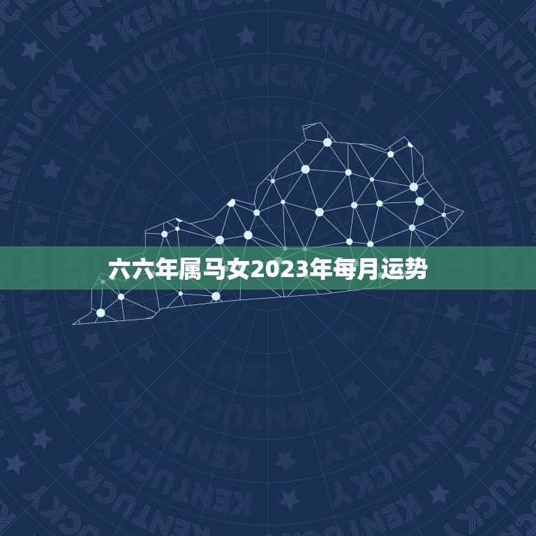 六六年属马女2023年每月运势(详解顺境中迎接挑战)