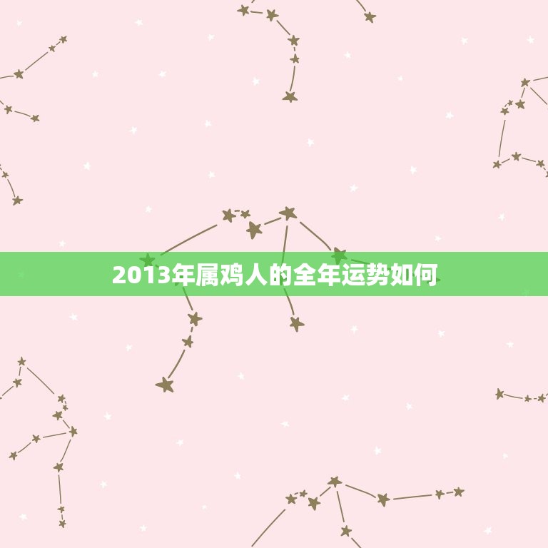 2013年属鸡人的全年运势如何(喜迎贵人事业有成财运亨通)