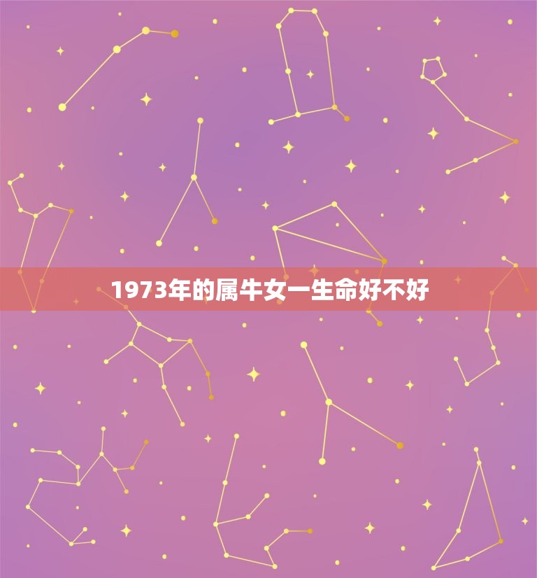 1973年的属牛女一生命好不好(介绍命运多舛还是顺遂如意)