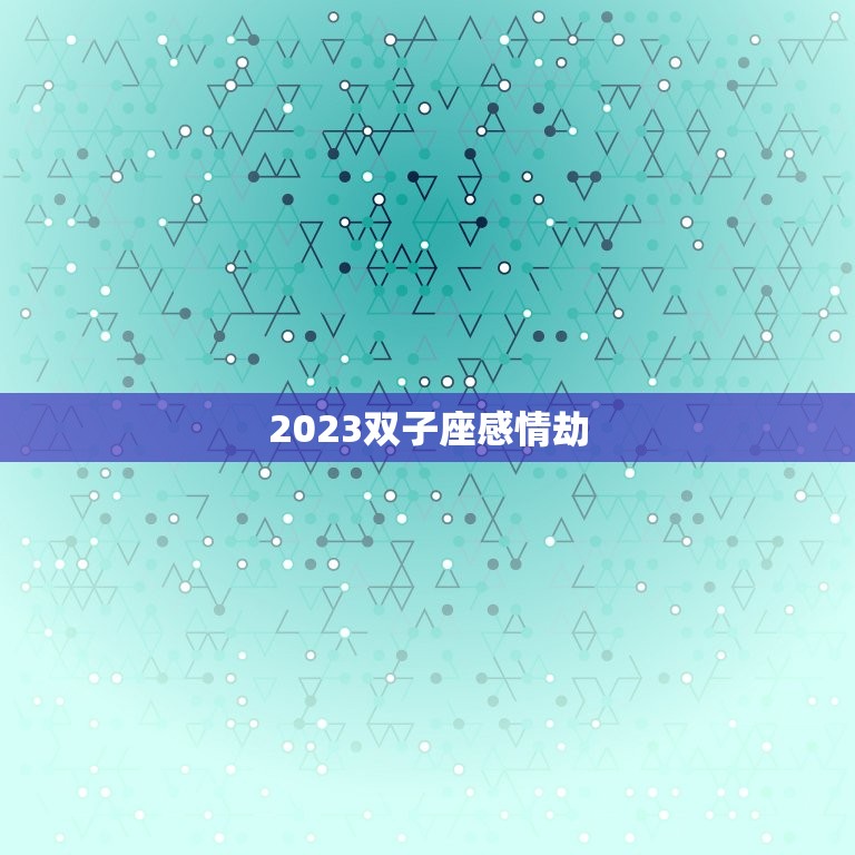 2023双子座感情劫