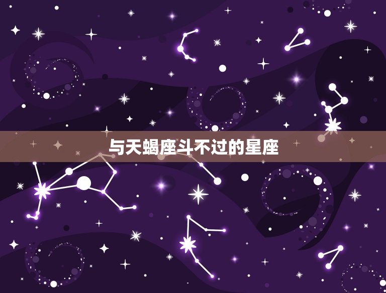 与天蝎座斗不过的星座