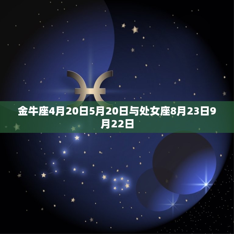 金牛座4月20日5月20日与处女座8月23日9月22日