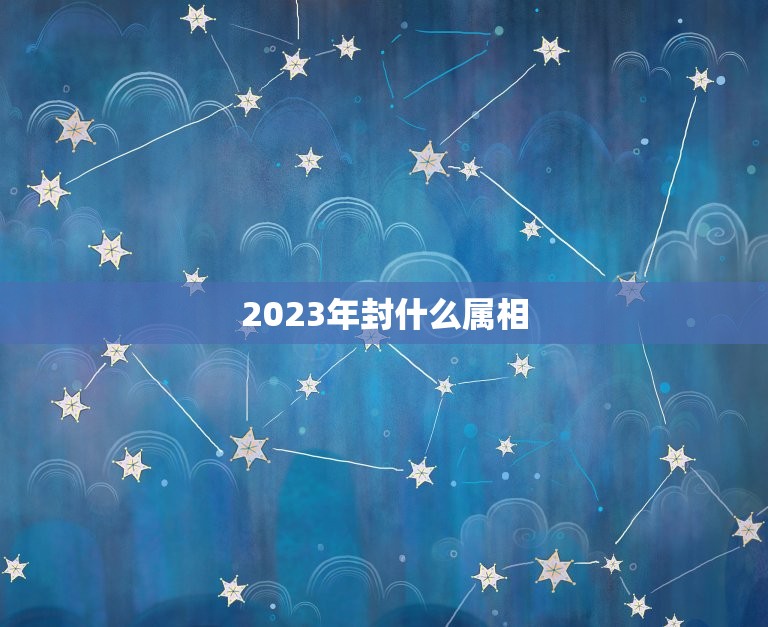 2023年封什么属相