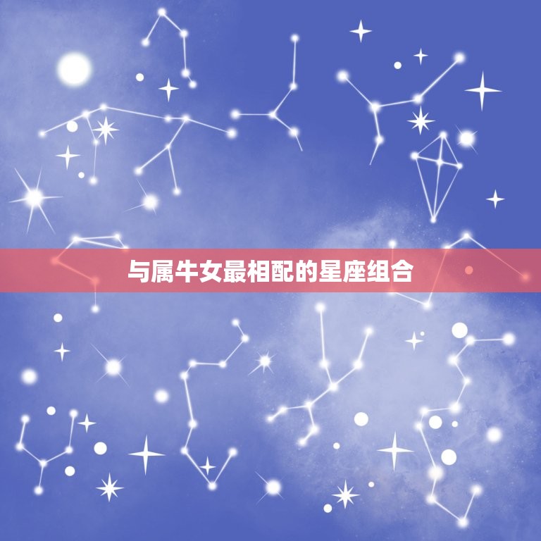 与属牛女最相配的星座组合